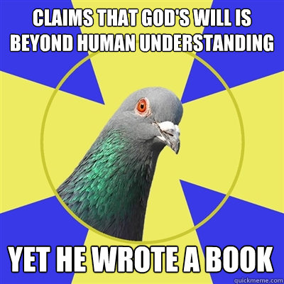 claims that God's will is beyond human understanding Yet he wrote a book  Religion Pigeon