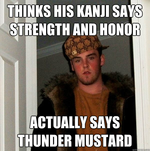 thinks his kanji says strength and honor actually says thunder mustard  Scumbag Steve