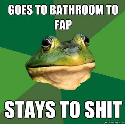 goes to bathroom to fap stays to shit - goes to bathroom to fap stays to shit  Foul Bachelor Frog