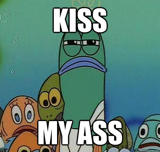 kiss my ass - kiss my ass  Serious fish SpongeBob