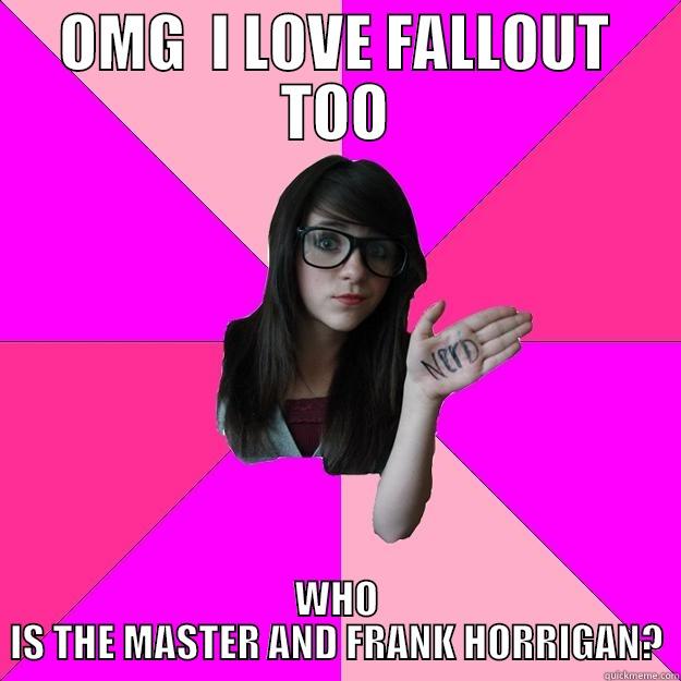 Modern fallout fans in a nutshell - OMG  I LOVE FALLOUT TOO WHO IS THE MASTER AND FRANK HORRIGAN? Idiot Nerd Girl