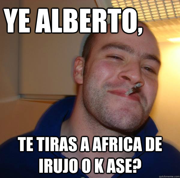 Ye Alberto, te tiras a Africa de Irujo o k ase? - Ye Alberto, te tiras a Africa de Irujo o k ase?  Misc