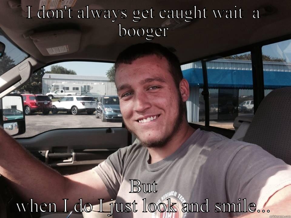 Berger eatter - I DON'T ALWAYS GET CAUGHT WAIT  A BOOGER BUT WHEN I DO I JUST LOOK AND SMILE... Misc