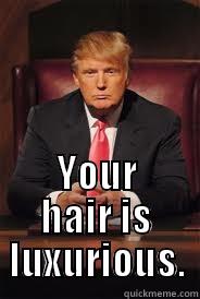 Donald Trump loves you. -  YOUR HAIR IS LUXURIOUS. Misc