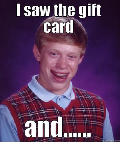 I SAW THE GIFT CARD AND...... Bad Luck Brian