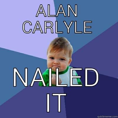 ALAN CARLYLE NAILED IT Success Kid