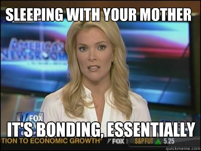 SLEEPING WITH YOUR MOTHER It's BONDING, essentially  Megyn Kelly