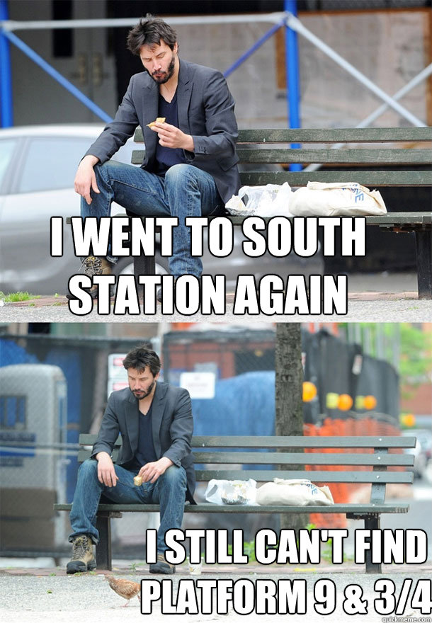 I went to South Station again I still can't find Platform 9 & 3/4   Sad Keanu