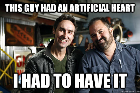 this guy had an artificial heart i had to have it  American Pickers