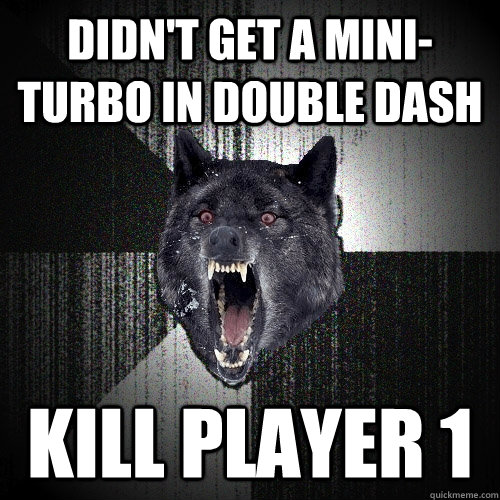 Didn't get a mini-turbo in Double Dash Kill player 1  Insanity Wolf