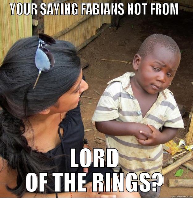 YOUR SAYING FABIANS NOT FROM  LORD OF THE RINGS? Skeptical Third World Kid