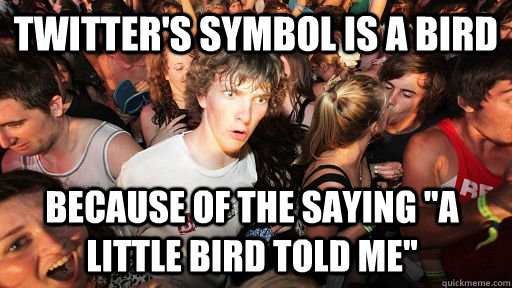 Twitter's symbol is a bird Because of the saying 