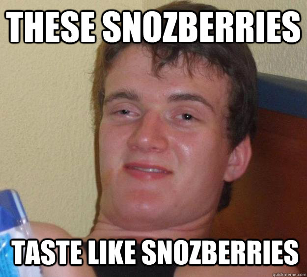 these snozberries   taste like snozberries  10 Guy