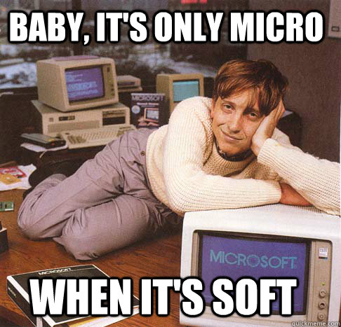 baby, It's only Micro When it's soft  