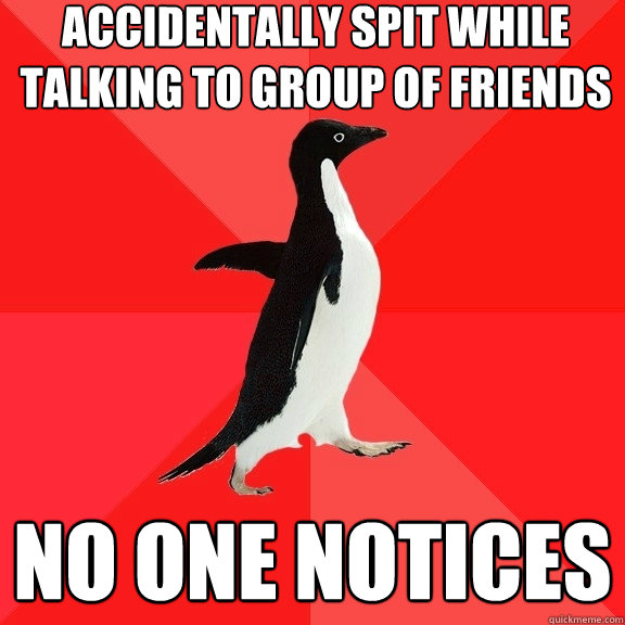 accidentally spit while talking to group of friends no one notices  Socially Awesome Penguin