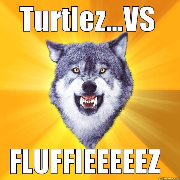 Turtlez and fluffiez - TURTLEZ...VS FLUFFIEEEEEZ  Courage Wolf