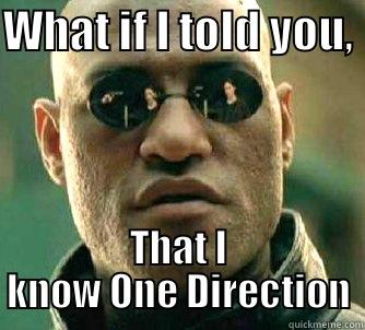 What if I told you that - WHAT IF I TOLD YOU,  THAT I KNOW ONE DIRECTION Matrix Morpheus