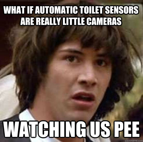 What if automatic toilet sensors are really little cameras watching us pee  conspiracy keanu