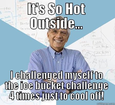 IT'S SO HOT OUTSIDE... I CHALLENGED MYSELF TO THE ICE BUCKET CHALLENGE 4 TIMES JUST TO COOL OFF! Engineering Professor