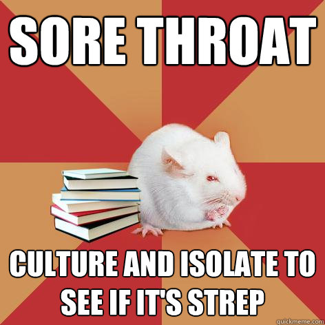 Sore throat culture and isolate to see if it's strep  Science Major Mouse