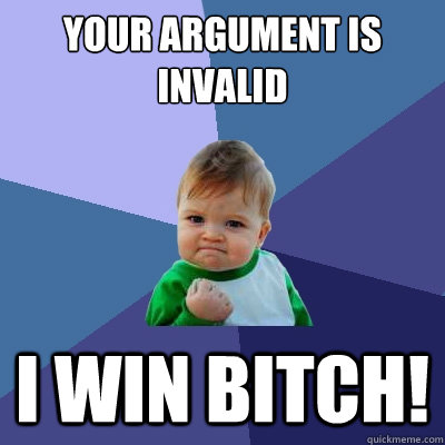 your argument is  invalid i win bitch!  Success Kid