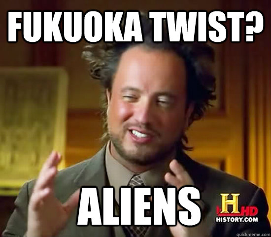 fukuoka twist?  Aliens  Ancient Aliens