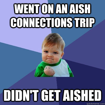 Went on an Aish Connections trip didn't get Aished - Went on an Aish Connections trip didn't get Aished  Success Kid