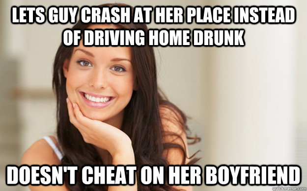 lets guy crash at her place instead of driving home drunk doesn't cheat on her boyfriend  Good Girl Gina