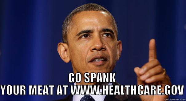  GO SPANK YOUR MEAT AT WWW.HEALTHCARE.GOV Misc