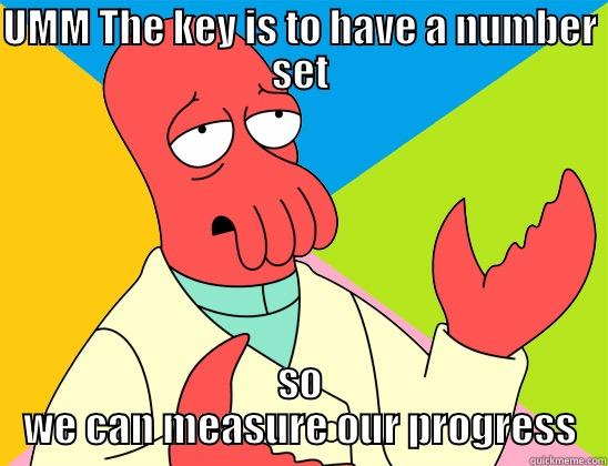 UMM THE KEY IS TO HAVE A NUMBER SET SO WE CAN MEASURE OUR PROGRESS Futurama Zoidberg 