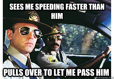 Sees me speeding faster than him Pulls over to let me pass him - Sees me speeding faster than him Pulls over to let me pass him  Good Guy Cop