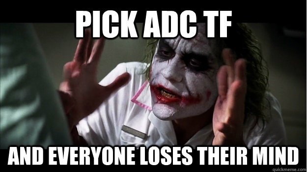 Pick adc tf and everyone loses their mind  Joker Mind Loss