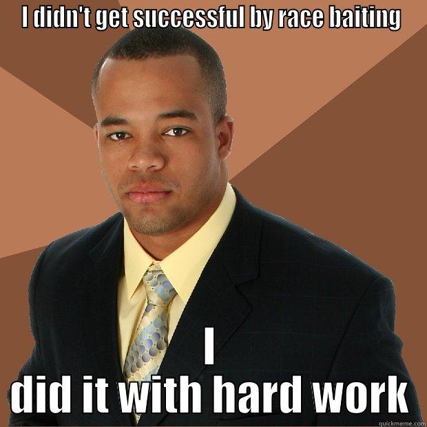 I DIDN'T GET SUCCESSFUL BY RACE BAITING I DID IT WITH HARD WORK Successful Black Man