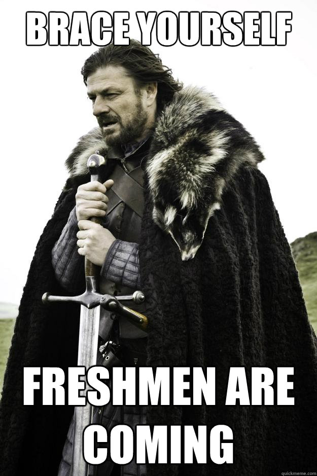 Brace yourself Freshmen are coming  Winter is coming