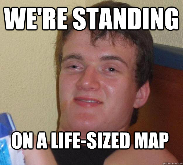 we're standing on a life-sized map  10 Guy