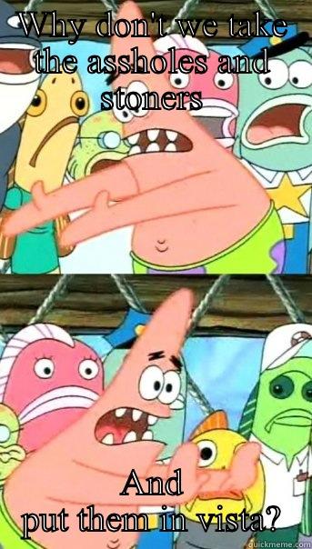 Vistas wager - WHY DON'T WE TAKE THE ASSHOLES AND STONERS AND PUT THEM IN VISTA? Push it somewhere else Patrick