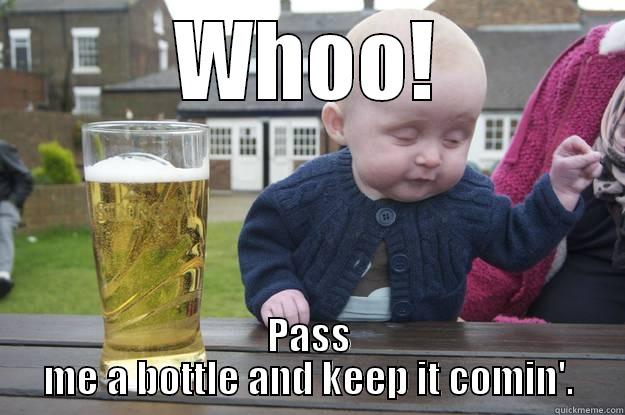 WHOO! PASS ME A BOTTLE AND KEEP IT COMIN'. drunk baby