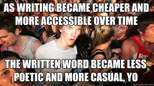 As writing became cheaper and more accessible over time The written word became less poetic and more casual, yo  Sudden Clarity Clarence