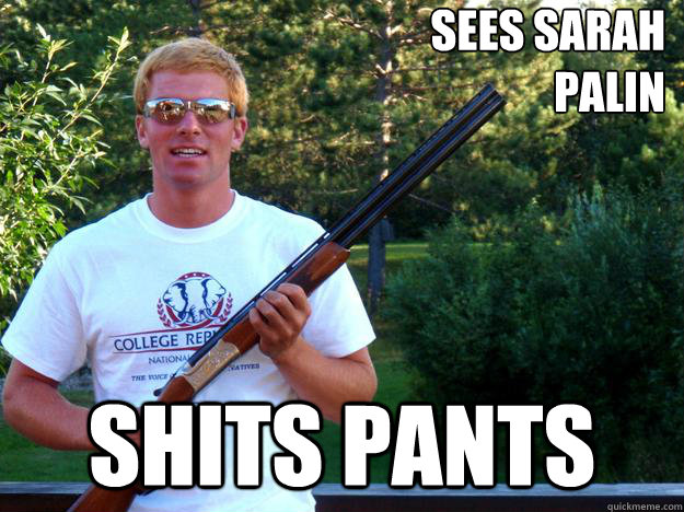 Sees Sarah 
Palin Shits pants - Sees Sarah 
Palin Shits pants  MN College Republican