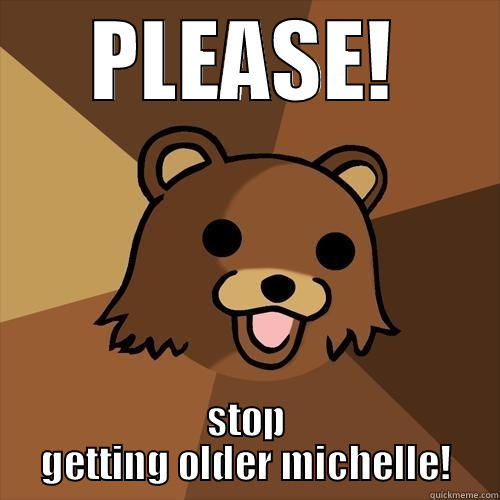 PLEASE! STOP GETTING OLDER MICHELLE! Pedobear