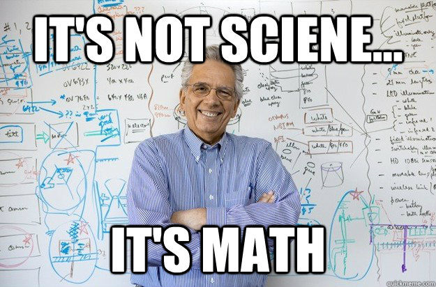 It's not sciene... It's math - It's not sciene... It's math  Engineering Professor