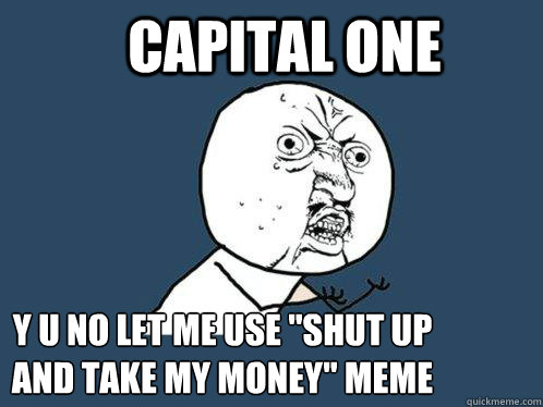 Capital One y u no let me use 