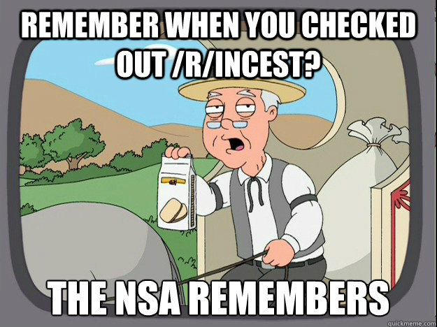 Remember when you checked out /r/incest? The NSA remembers  Pepperidge Farm Remembers