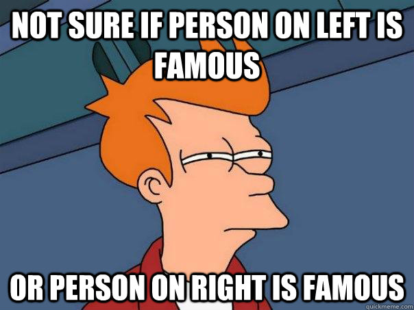 Not sure if person on left is famous Or person on right is famous  Futurama Fry