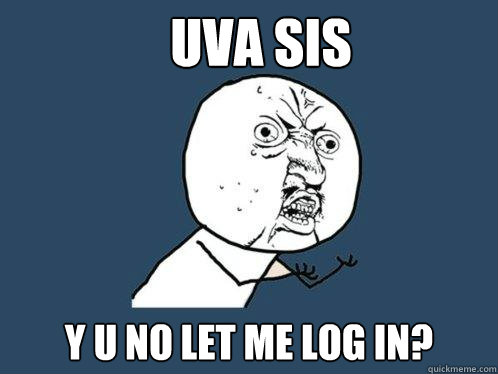 UVA SIS y u no let me log in?  Y U No