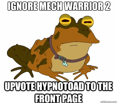 IGNORE MECH WARRIOR 2 UPVOTE HYPNOTOAD TO THE FRONT PAGE  Hypnotoad