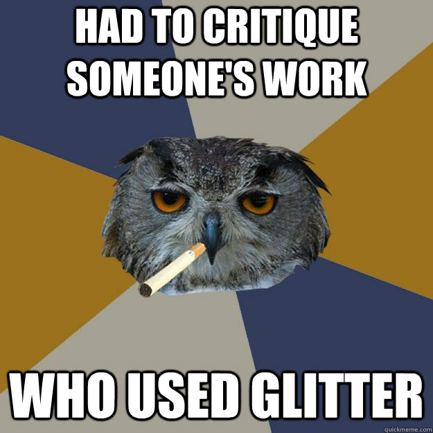 Had to critique someone's work  who used glitter  Art Student Owl