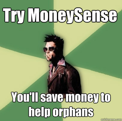 Try MoneySense You'll save money to help orphans  Helpful Tyler Durden