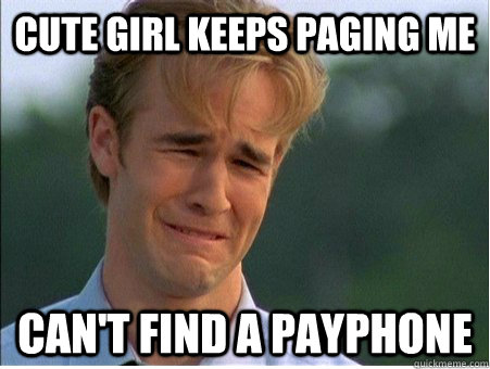 Cute girl keeps paging me Can't find a payphone  1990s Problems