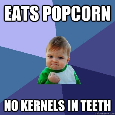 Eats popcorn No kernels in teeth - Eats popcorn No kernels in teeth  Success Kid